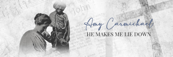Amy Carmichael, He Makes Me Lie Down